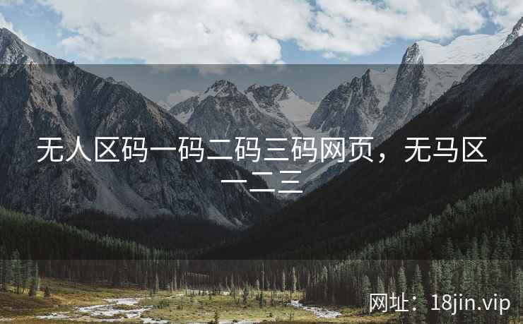 无人区码一码二码三码网页，无马区一二三