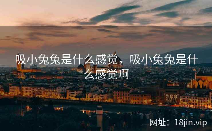 吸小兔兔是什么感觉，吸小兔兔是什么感觉啊