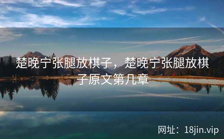 楚晚宁张腿放棋子，楚晚宁张腿放棋子原文第几章
