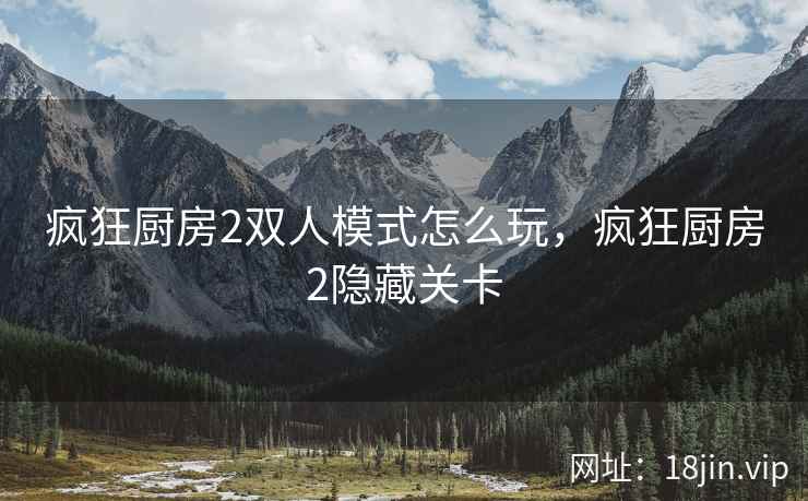 疯狂厨房2双人模式怎么玩，疯狂厨房2隐藏关卡