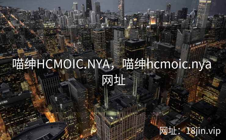 喵绅HCMOIC.NYA，喵绅hcmoic.nya 网址